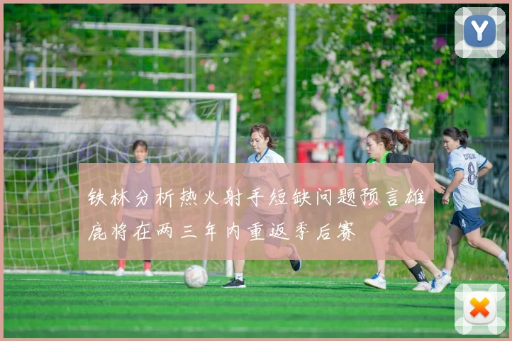 铁林分析热火射手短缺问题预言雄鹿将在两三年内重返季后赛